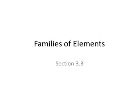 Families of Elements Section 3.3.