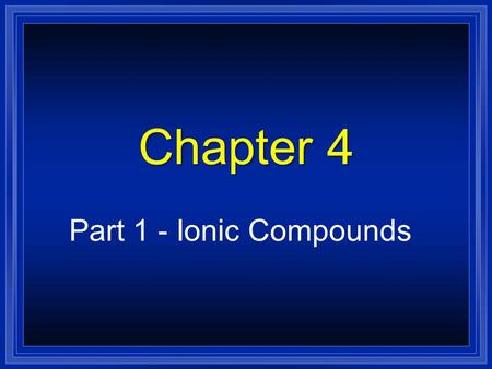 Chapter 4 Part 1 - Ionic Compounds Electron Review l Valence electrons - electrons in the outer energy level. l Core electrons -those in the energy levels.