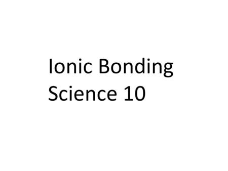 Ionic Bonding Science 10 2 Keeping Track of Electrons The electrons responsible for the chemical properties of atoms are those in the outer energy level.