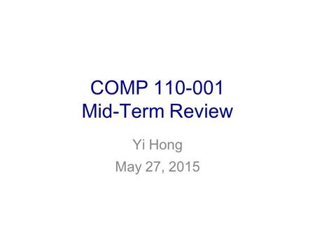 COMP 110-001 Mid-Term Review Yi Hong May 27, 2015.
