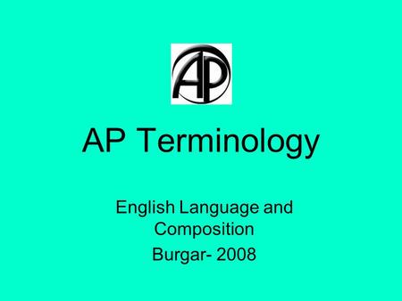 AP Terminology English Language and Composition Burgar- 2008.