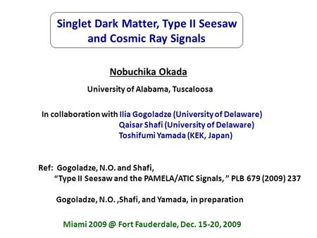Singlet Dark Matter, Type II Seesaw and Cosmic Ray Signals Nobuchika Okada Miami Fort Fauderdale, Dec. 15-20, 2009 University of Alabama, Tuscaloosa.