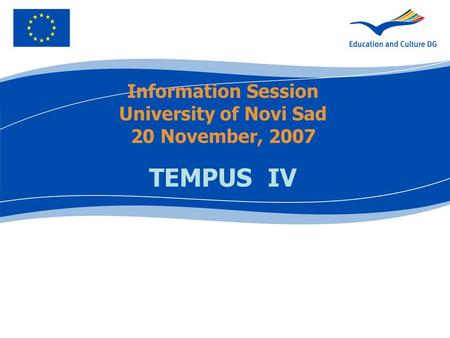 Information Session University of Novi Sad 20 November, 2007 TEMPUS IV.