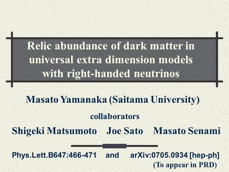 Masato Yamanaka (Saitama University) collaborators Shigeki Matsumoto Joe Sato Masato Senami arXiv:0705.0934 [hep-ph]Phys.Lett.B647:466-471 and Relic abundance.