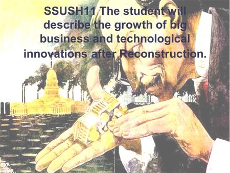 SSUSH11 The student will describe the growth of big business and technological innovations after Reconstruction.