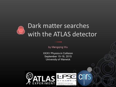 By Mengqing Wu XXXV Physics in Collision September 15-19, 2015 University of Warwick Dark matter searches with the ATLAS detector.