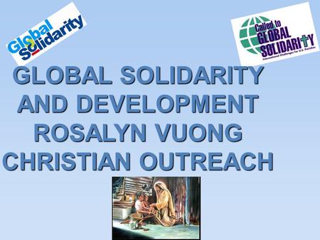 GLOBAL SOLIDARITY AND DEVELOPMENT ROSALYN VUONG CHRISTIAN OUTREACH.
