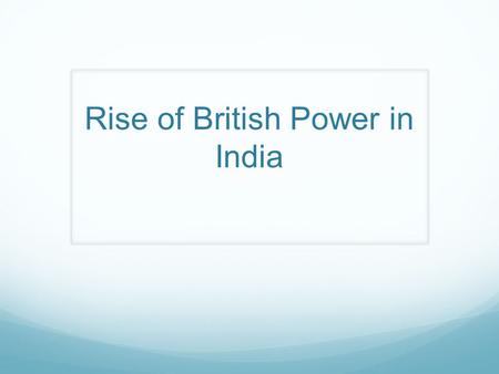 Rise of British Power in India. Task Two Q1. How did Vasco da Gama change the relationship between Europe and India? Vasco da Gama’s 1498 arrival in.