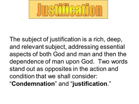 The subject of justification is a rich, deep, and relevant subject, addressing essential aspects of both God and man and then the dependence of man upon.