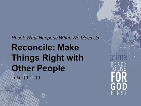 Reset: What Happens When We Mess Up Reconcile: Make Things Right with Other People Luke 19:1–10.