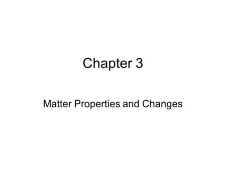 Chapter 3 Matter Properties and Changes. Atom: The smallest particle of an element that retains all the properties of that element –Comprised of protons,