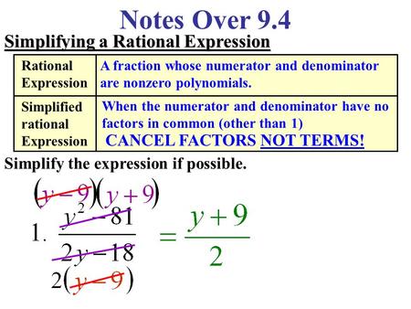 Notes Over 9.4 Simplifying a Rational Expression Simplify the expression if possible. Rational Expression A fraction whose numerator and denominator are.