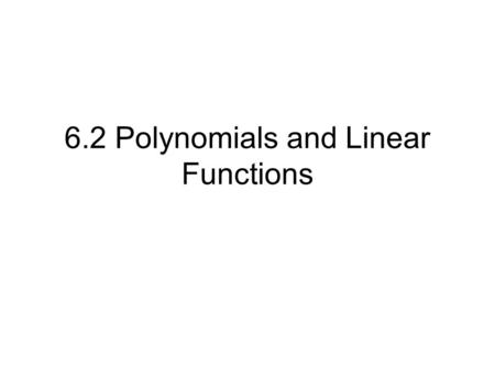 6.2 Polynomials and Linear Functions