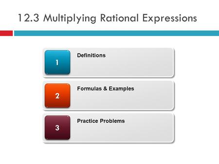12.3 Multiplying Rational Expressions 33 22 11 Definitions Formulas & Examples Practice Problems.