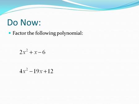 Do Now: Factor the following polynomial:. By the end of this chapter, you will be able to: - Identify all possible rational zeroes - Identify all actual.