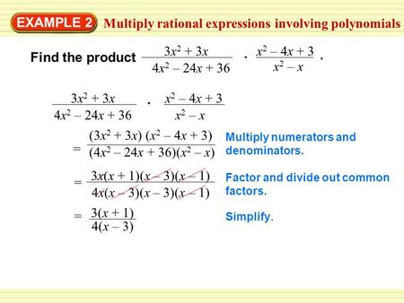 EXAMPLE 2 Multiply rational expressions involving polynomials Find the product 3x 2 + 3x 4x 2 – 24x + 36 x 2 – 4x + 3 x 2 – x Multiply numerators and denominators.