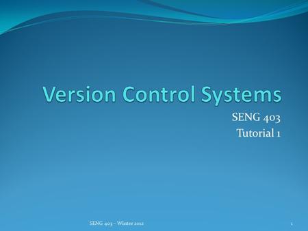SENG 403 Tutorial 1 1SENG 403 – Winter 2012. Agenda Version Control Basics Subversion Basic actions in Subversion Some examples 2SENG 403 – Winter 2012.