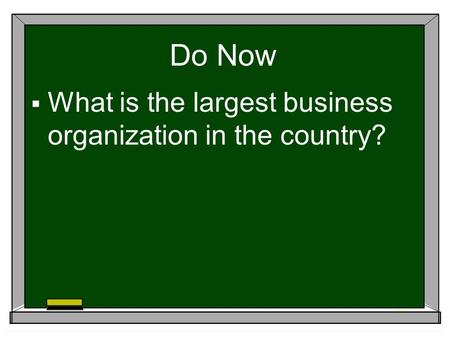 Do Now  What is the largest business organization in the country?