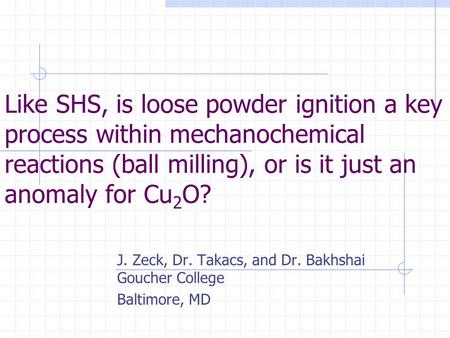 Like SHS, is loose powder ignition a key process within mechanochemical reactions (ball milling), or is it just an anomaly for Cu 2 O? J. Zeck, Dr. Takacs,