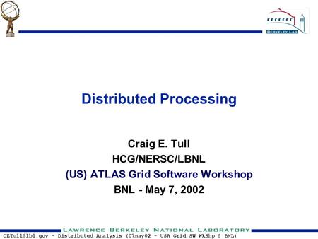 - Distributed Analysis (07may02 - USA Grid SW BNL) Distributed Processing Craig E. Tull HCG/NERSC/LBNL (US) ATLAS Grid Software.