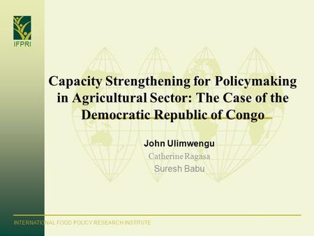 IFPRI INTERNATIONAL FOOD POLICY RESEARCH INSTITUTE Capacity Strengthening for Policymaking in Agricultural Sector: The Case of the Democratic Republic.