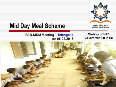 1 Mid Day Meal Scheme Ministry of HRD Government of India PAB-MDM Meeting – Telangana on 06.02.2015.