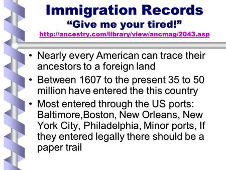 Immigration Records “Give me your tired!”   Nearly every.