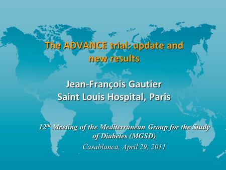 The ADVANCE trial: update and new results Jean-François Gautier Saint Louis Hospital, Paris 12 th Meeting of the Mediterranean Group for the Study of Diabetes.