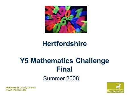 Hertfordshire County Council www.hertsdirect.org Hertfordshire Y5 Mathematics Challenge Final Summer 2008.