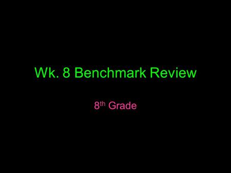 Wk. 8 Benchmark Review 8th Grade.