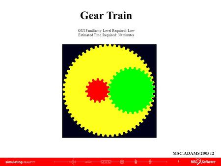 Gear Train MSC.ADAMS 2005 r2 GUI Familiarity Level Required: Low