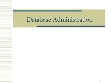 1 Database Administration. 2 Objectives  Understand, create, and drop views  Grant and revoke users’ privileges  Understand and obtain information.