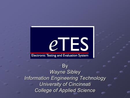 By Wayne Sibley Information Engineering Technology University of Cincinnati College of Applied Science.
