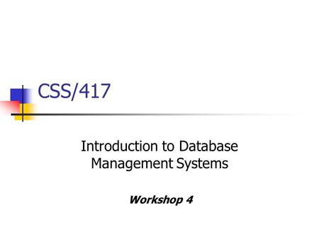 CSS/417 Introduction to Database Management Systems Workshop 4.