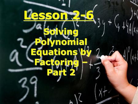 Lesson 2-6 Solving Polynomial Equations by Factoring – Part 2.