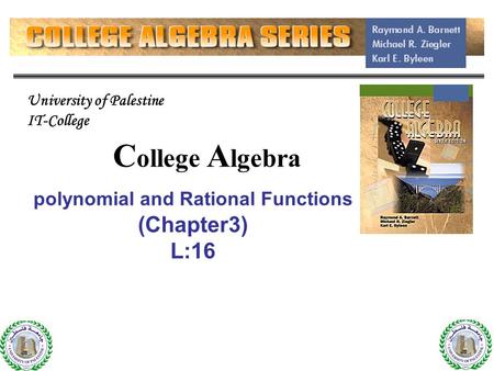 1 C ollege A lgebra polynomial and Rational Functions (Chapter3) L:16 1 University of Palestine IT-College.