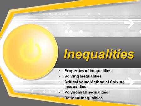 Inequalities Properties of Inequalities Solving Inequalities Critical Value Method of Solving Inequalities Polynomial Inequalities Rational Inequalities.
