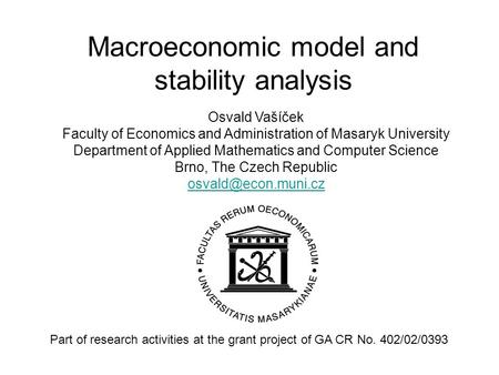 Macroeconomic model and stability analysis Osvald Vašíček Faculty of Economics and Administration of Masaryk University Department of Applied Mathematics.