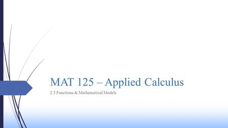 MAT 125 – Applied Calculus 2.3 Functions & Mathematical Models.