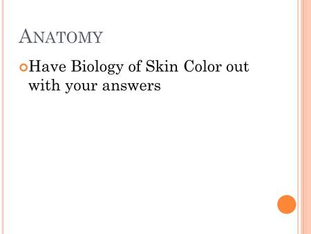 Anatomy Have Biology of Skin Color out with your answers.