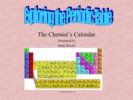 The Chemist’s Calendar Presented by Sunni Bauers www.chemicalelements.com.