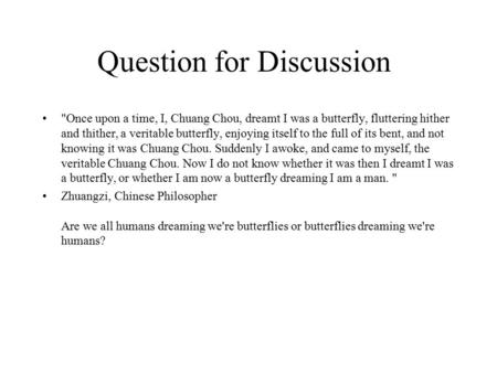 Question for Discussion Once upon a time, I, Chuang Chou, dreamt I was a butterfly, fluttering hither and thither, a veritable butterfly, enjoying itself.