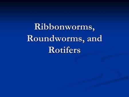 Ribbonworms, Roundworms, and Rotifers. Phylum Rhynchocoela (Ribbon-worm) Longest worm Longest worm Free living, marine Free living, marine Long proboscis.
