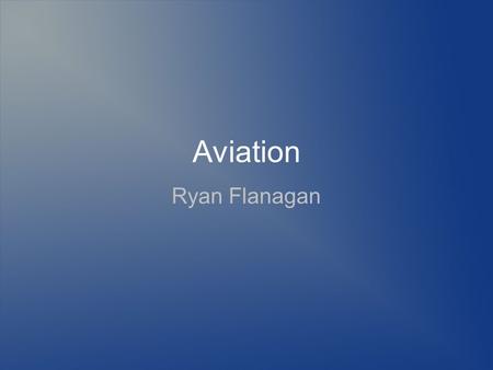Aviation Ryan Flanagan. History of Aviation 1783 - Montgolfier Brothers construct the first lighter- than-air vehicle (a balloon) 1903 - Orville and Wilbur.