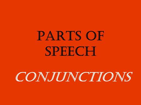 Parts of Speech Conjunctions. Conjunction – a word that joins words or groups of words Ex: and but or Ed and Stacy are going to the movies tonight I want.