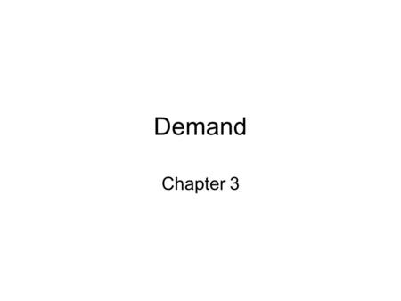 Demand Chapter 3. What is demand? The willingness and ability to purchase a good or service Demand = Willingness and ability to purchase.