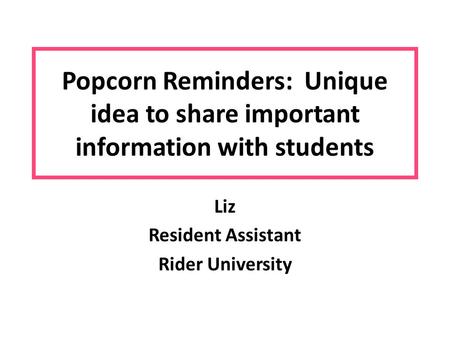 Popcorn Reminders: Unique idea to share important information with students Liz Resident Assistant Rider University.