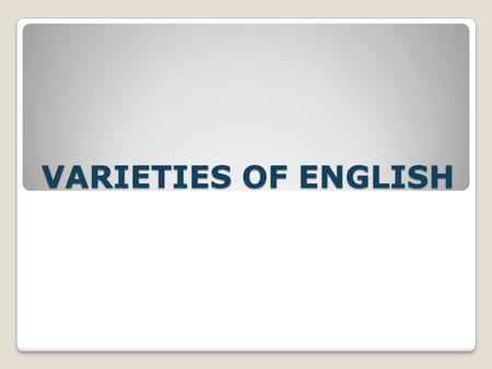VARIETIES OF ENGLISH.