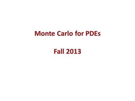 Monte Carlo for PDEs Fall 2013. Review Last Class – Monte Carlo Linear Solver von Neumann and Ulam method Randomize Stationary iterative methods Variations.