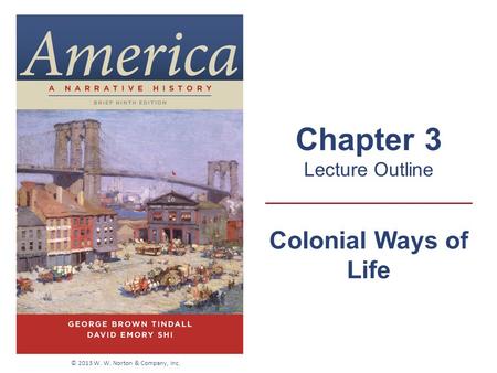 Colonial Ways of Life Chapter 3 Lecture Outline © 2013 W. W. Norton & Company, Inc.